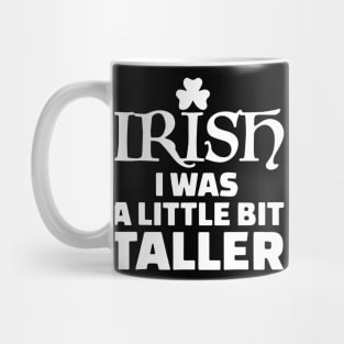 St Patrick Day - Irish I Was a Little Bit Taller Mug